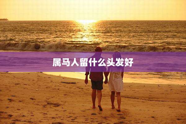 属马人留什么头发好