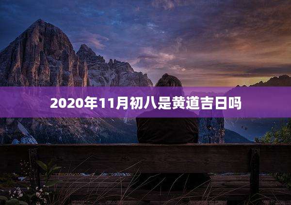 2020年11月初八是黄道吉日吗