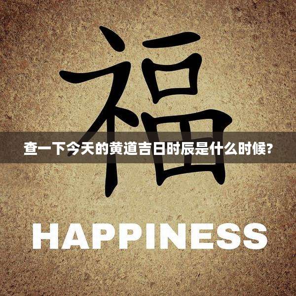 查一下今天的黄道吉日时辰是什么时候?