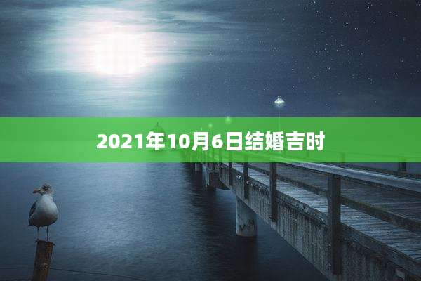 2021年10月6日结婚吉时