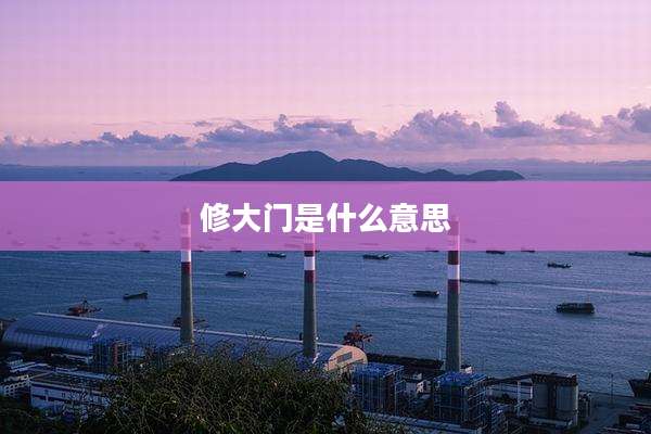 修大门是什么意思