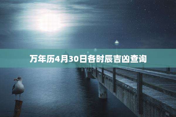 万年历4月30日各时辰吉凶查询