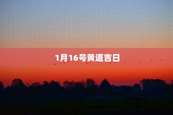 1月16号黄道吉日