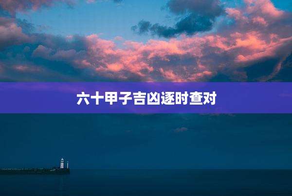 六十甲子吉凶逐时查对