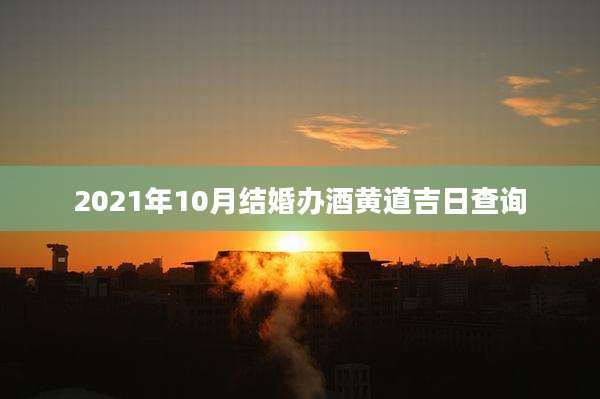 2021年10月结婚办酒黄道吉日查询