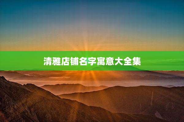 清雅店铺名字寓意大全集