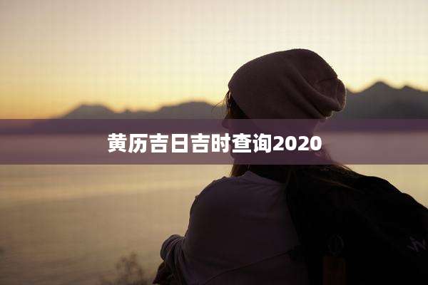 黄历吉日吉时查询2020