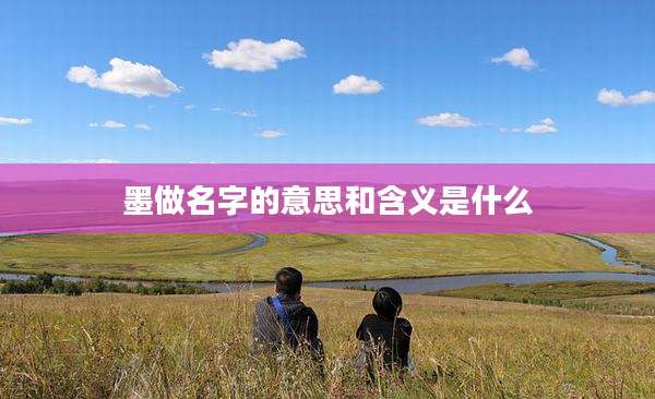 墨做名字的意思和含义是什么