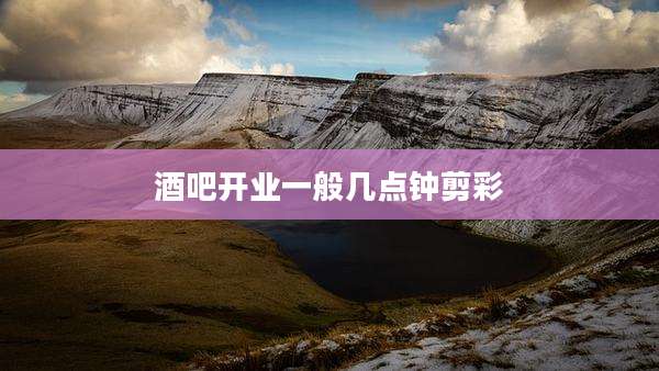 酒吧开业一般几点钟剪彩