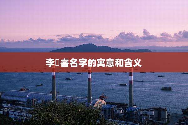 李璟睿名字的寓意和含义