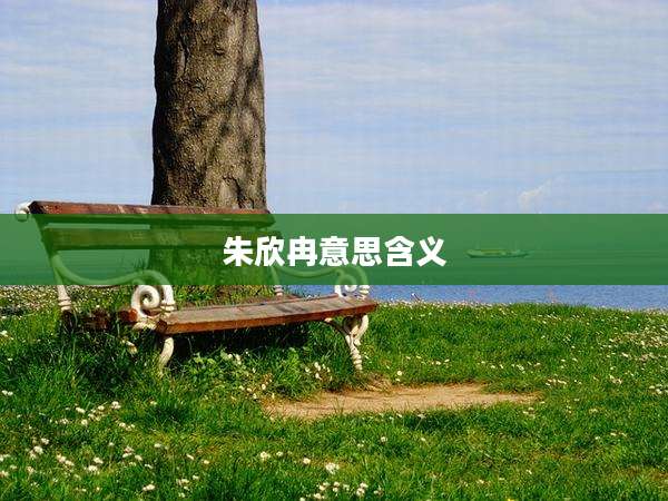 朱欣冉意思含义