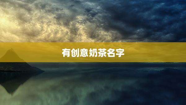 有创意奶茶名字