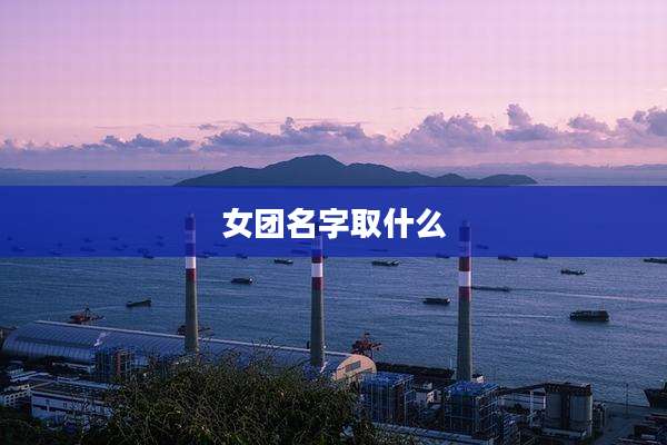 女团名字取什么