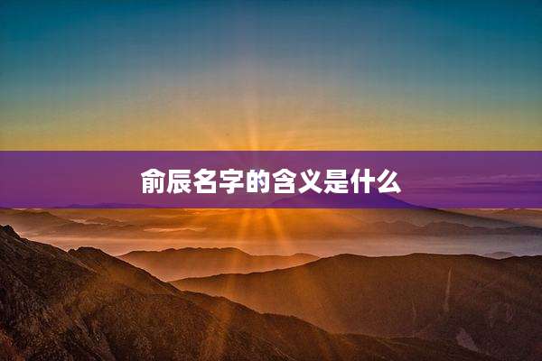 俞辰名字的含义是什么