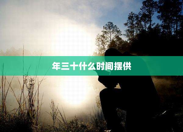 年三十什么时间摆供