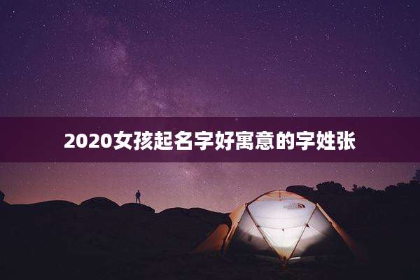 2020女孩起名字好寓意的字姓张