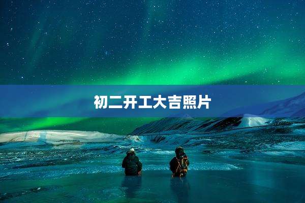 初二开工大吉照片