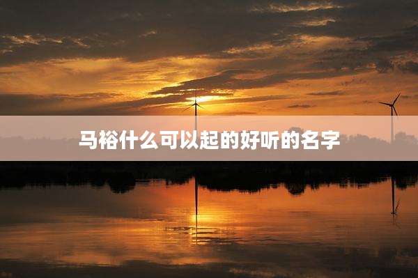 马裕什么可以起的好听的名字
