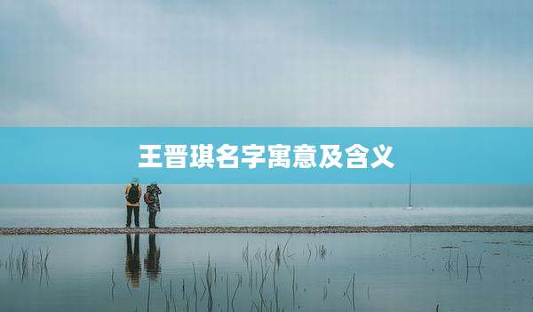 王晋琪名字寓意及含义