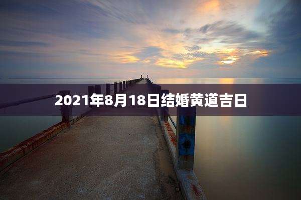 2021年8月18日结婚黄道吉日