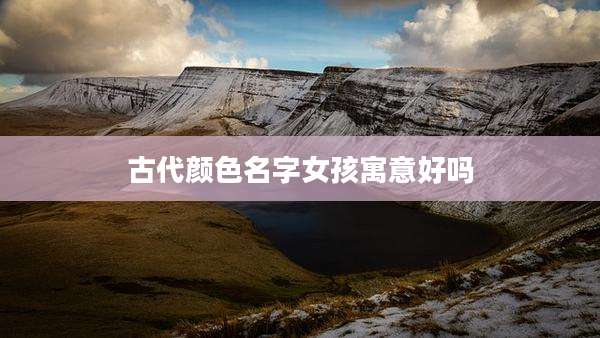 古代颜色名字女孩寓意好吗