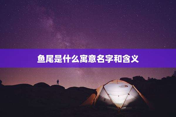 鱼尾是什么寓意名字和含义