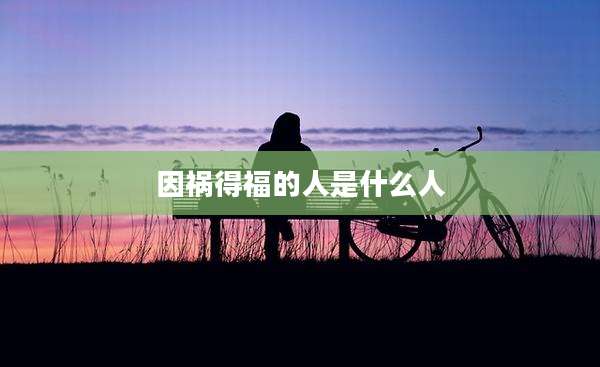 因祸得福的人是什么人