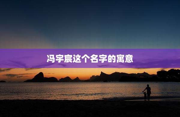 冯宇宸这个名字的寓意