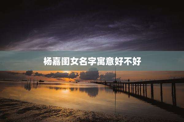 杨嘉闺女名字寓意好不好