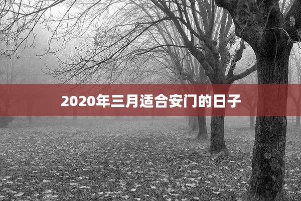 2020年三月适合安门的日子