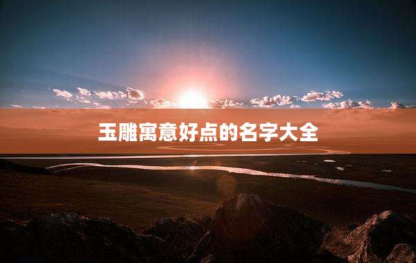 玉雕寓意好点的名字大全