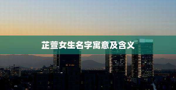 芷萱女生名字寓意及含义