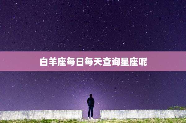 白羊座每日每天查询星座呢