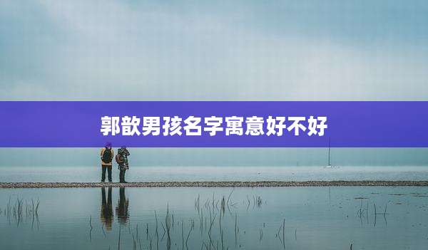 郭歆男孩名字寓意好不好
