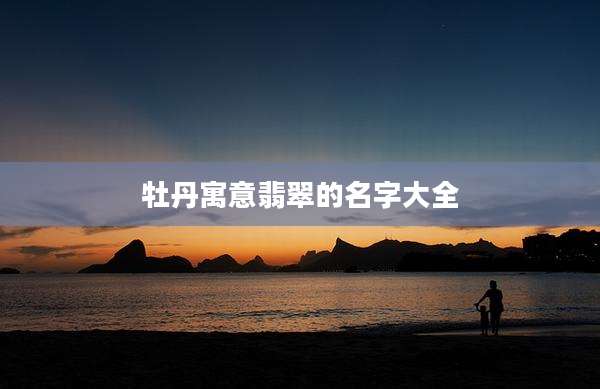 牡丹寓意翡翠的名字大全