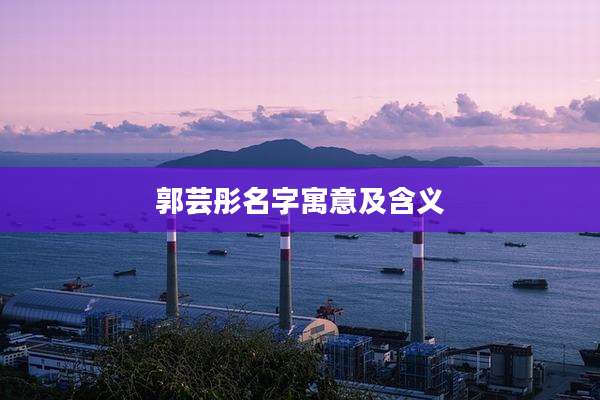 郭芸彤名字寓意及含义