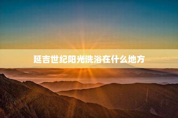 延吉世纪阳光洗浴在什么地方
