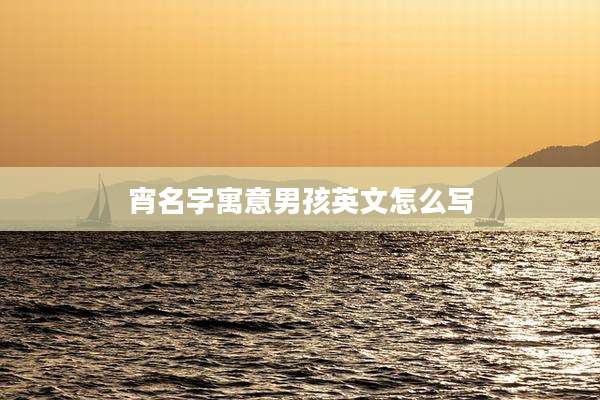 宵名字寓意男孩英文怎么写