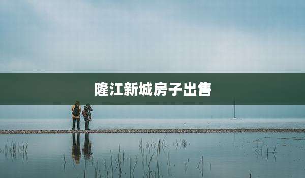 隆江新城房子出售