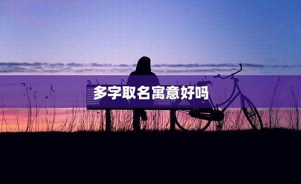 多字取名寓意好吗
