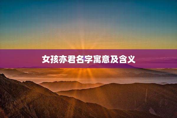 女孩亦君名字寓意及含义
