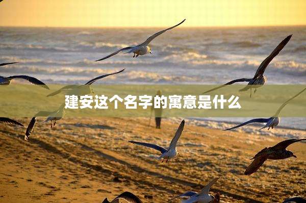 建安这个名字的寓意是什么