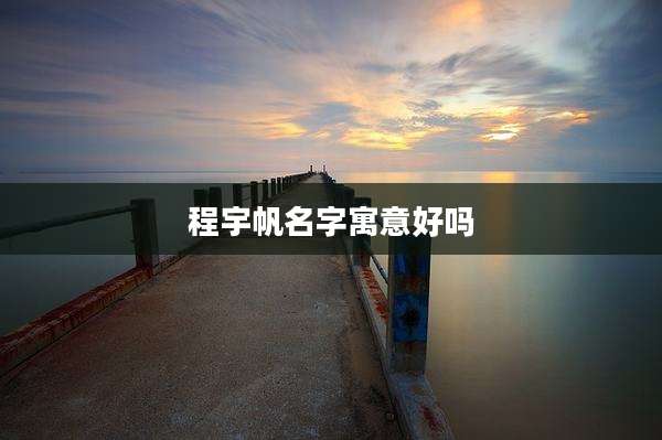 程宇帆名字寓意好吗