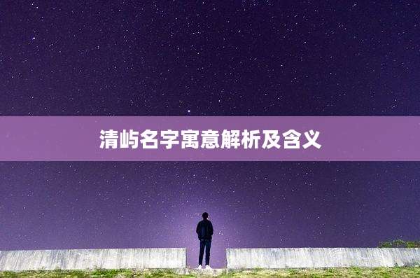 清屿名字寓意解析及含义