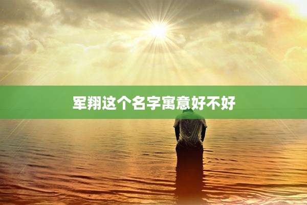 军翔这个名字寓意好不好