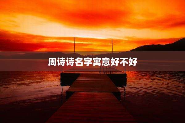 周诗诗名字寓意好不好