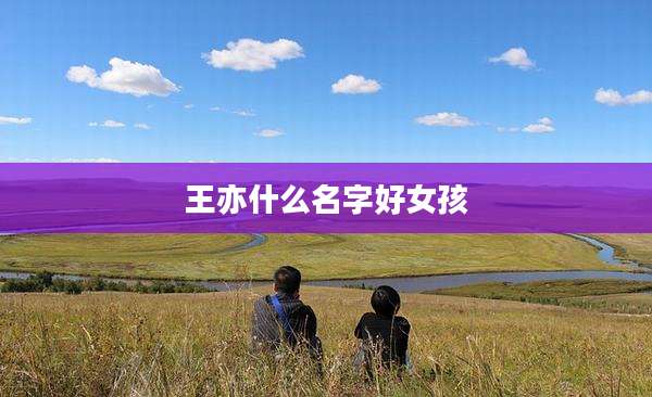 王亦什么名字好女孩