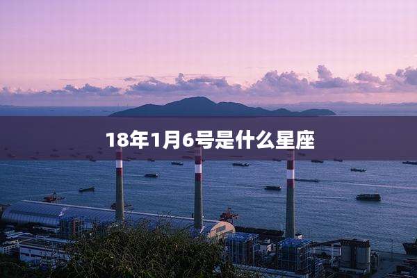 18年1月6号是什么星座