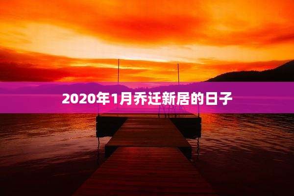 2020年1月乔迁新居的日子