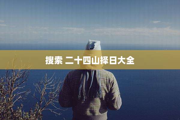 搜索 二十四山择日大全